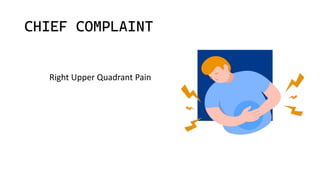 CHIEF COMPLAINT
Right Upper Quadrant Pain
 