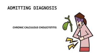 ADMITTING DIAGNOSIS
CHRONIC CALCULOUS CHOLECYSTITIS
 