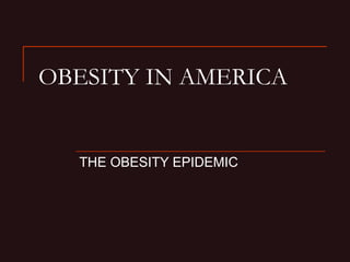OBESITY IN AMERICA
THE OBESITY EPIDEMIC
 