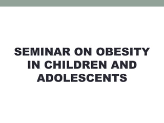 SEMINAR ON OBESITY
IN CHILDREN AND
ADOLESCENTS
 