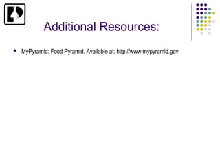 Additional Resources:
   MyPyramid: Food Pyramid. Available at: http://www.mypyramid.gov
 