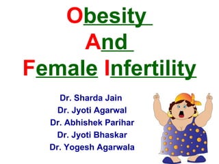 Dr. Sharda Jain
Dr. Jyoti Agarwal
Dr. Abhishek Parihar
Dr. Jyoti Bhaskar
Dr. Yogesh Agarwala
Obesity
And
Female Infertility
 