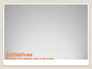 Initiatives
To lower the obesity rate in Germany
 
