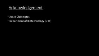 Acknowledgement
• AcSIR Classmates
• Department of Biotechnology (DBT)
 