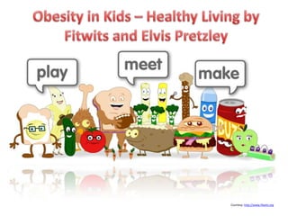 Obesity in Kids – Healthy Living by Fitwitsand Elvis Pretzley Courtesy: http://www.fitwits.org 