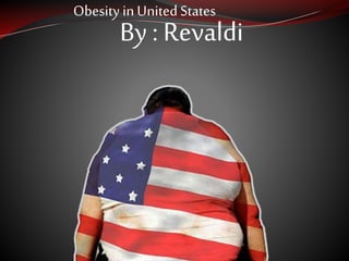 Obesity inUnitedStates
By : Revaldi
 