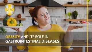 GASTROINTESTINAL DISEASES
OBESITY AND ITS ROLE IN
 