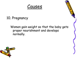Causes
10. Pregnancy
Women gain weight so that the baby gets
proper nourishment and develops
normally.
 