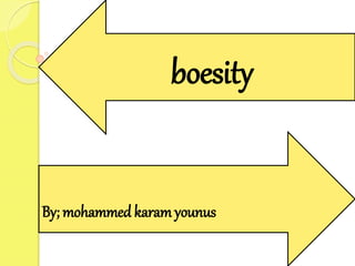 By; mohammed karam younus
boesity
 