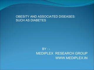 BY : -  MEDIPLEX  RESEARCH GROUP WWW.MEDIPLEX.IN OBESITY AND ASSOCIATED DISEASES: SUCH AS DIABETES 