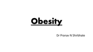 Obesity
Dr Pranav N Shirbhate
 