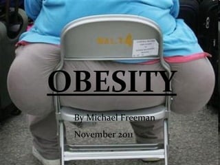 OBESITY By Michael Freeman November 2011 