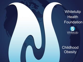 Whitetulip
Health
Foundation
Childhood
Obesity
 