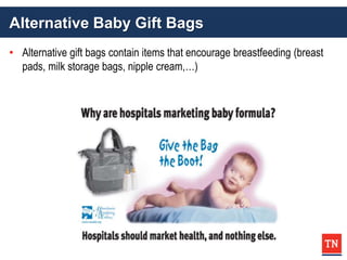 Alternative Baby Gift Bags
• Alternative gift bags contain items that encourage breastfeeding (breast
pads, milk storage bags, nipple cream,…)
 