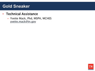 Gold Sneaker
• Technical Assistance
– Yvette Mack, Phd, MSPH, MCHES
yvette.mack@tn.gov
 
