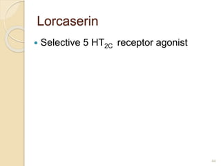 Lorcaserin
 Selective 5 HT2C receptor agonist
44
 