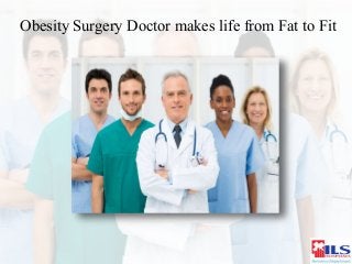 Obesity Surgery Doctor makes life from Fat to Fit
 