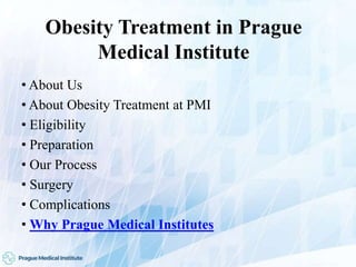 Obesity Treatment in Prague
Medical Institute
• About Us
• About Obesity Treatment at PMI
• Eligibility
• Preparation
• Our Process
• Surgery
• Complications
• Why Prague Medical Institutes
 