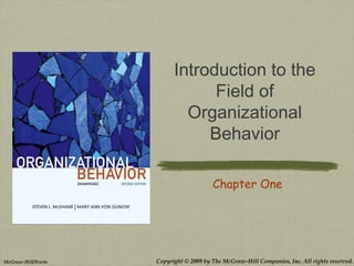 Copyright © 2009 by The McGraw-Hill Companies, Inc. All rights reserved.McGraw-Hill/Irwin
Introduction to the
Field of
Organizational
Behavior
Chapter One
 