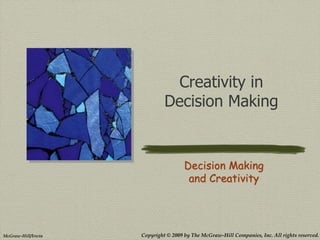 Copyright © 2009 by The McGraw-Hill Companies, Inc. All rights reserved.McGraw-Hill/Irwin
Creativity in
Decision Making
Decision Making
and Creativity
 