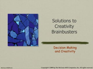 Copyright © 2009 by The McGraw-Hill Companies, Inc. All rights reserved.McGraw-Hill/Irwin
Solutions to
Creativity
Brainbusters
Decision Making
and Creativity
 