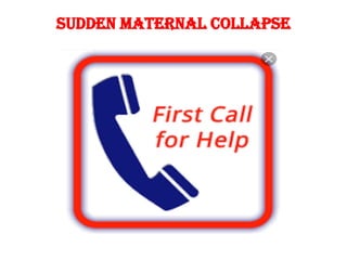 Sudden maternal collapse
 