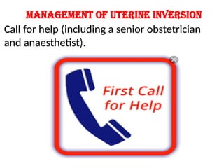 Management of uterine inversion
Call for help (including a senior obstetrician
and anaesthetist).
 