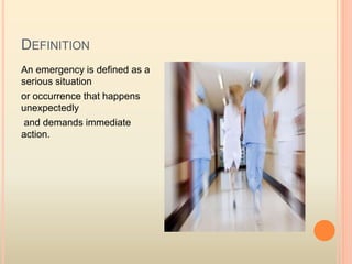 DEFINITION
An emergency is defined as a
serious situation
or occurrence that happens
unexpectedly
and demands immediate
action.
 