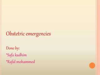 Obstetric emergencies
Done by:
*Safa kadhim
*Rafal mohammed
 