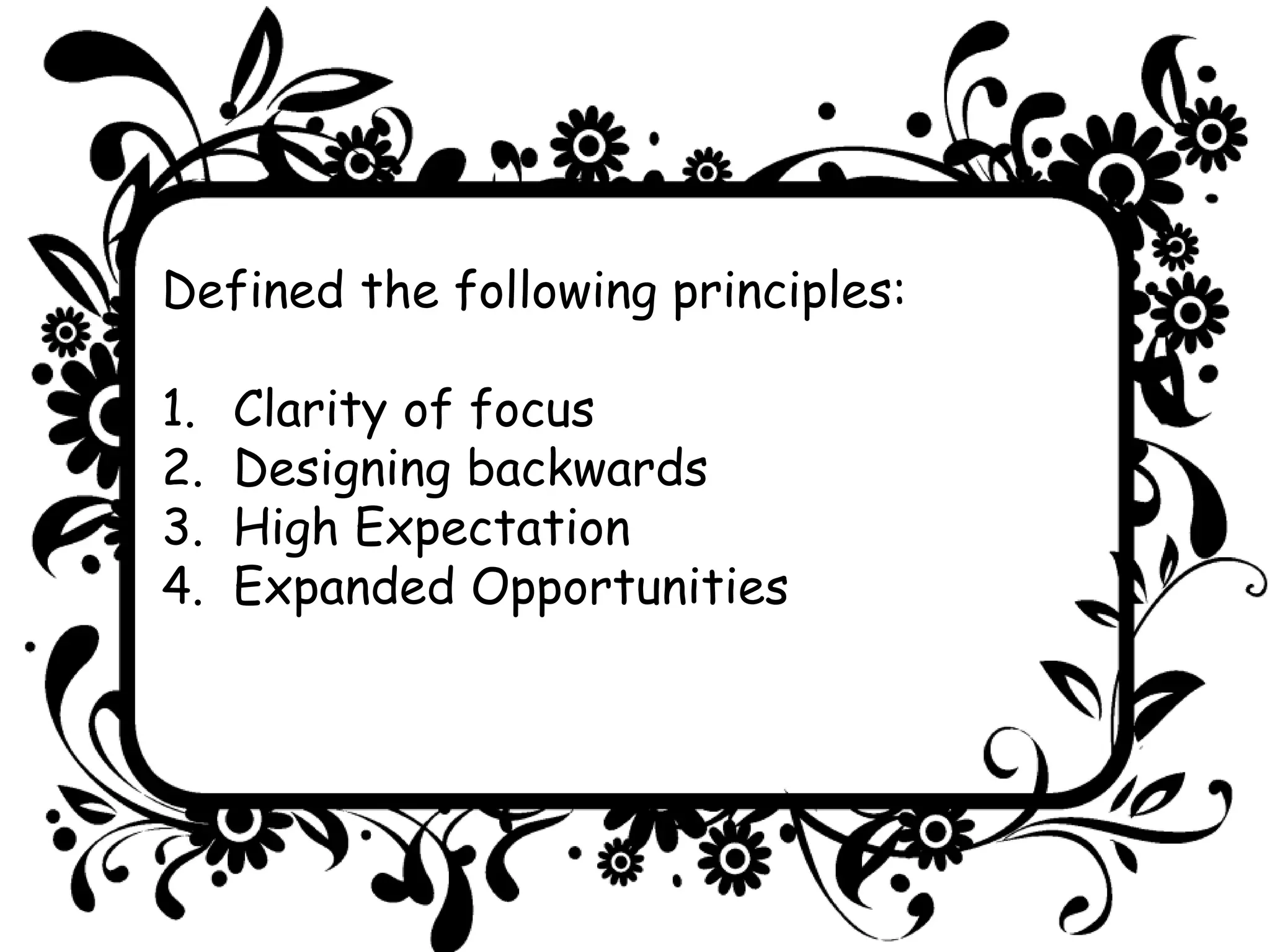 Defined the following principles:
1. Clarity of focus
2. Designing backwards
3. High Expectation
4. Expanded Opportunities