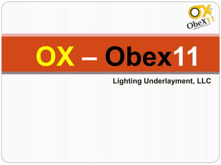 OX – Obex11
Lighting Underlayment, LLC
 