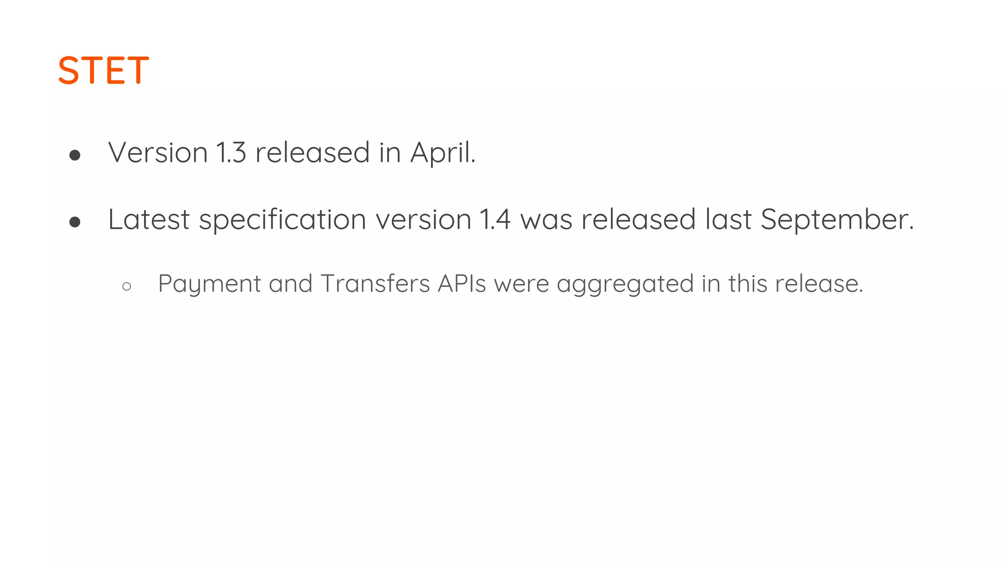 ● Version 1.3 released in April.
● Latest specification version 1.4 was released last September.
○ Payment and Transfers APIs were aggregated in this release.
STET
 