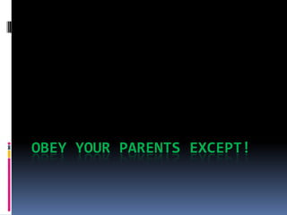 OBEY YOUR PARENTS EXCEPT! 