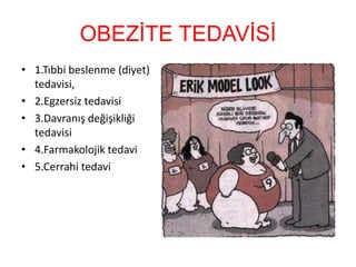 OBEZİTE TEDAVİSİ
• 1.Tıbbi beslenme (diyet)
tedavisi,
• 2.Egzersiz tedavisi
• 3.Davranış değişikliği
tedavisi
• 4.Farmakolojik tedavi
• 5.Cerrahi tedavi
 
