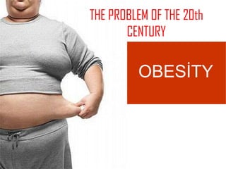 THE PROBLEM OF THE 20th
CENTURY
OBESİTY
 