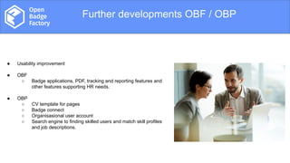 Overview
Further developments OBF / OBP
● Usability improvement
● OBF
○ Badge applications, PDF, tracking and reporting fe...