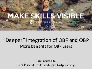 “Deeper” integration of OBF and OBP
More benefits for OBF users
Eric Rousselle
CEO, Discendum Ltd. and Open Badge Factory
 