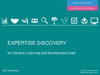 Ian Gardner, Learning and Development Lead
EXPERTISE DISCOVERY
 