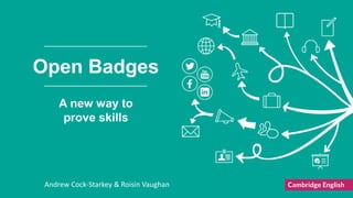 Andrew Cock-Starkey & Roisin Vaughan
Open Badges
A new way to
prove skills
 