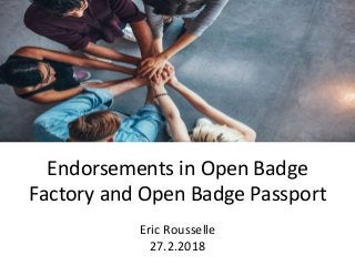 Endorsements in Open Badge
Factory and Open Badge Passport
Eric Rousselle
27.2.2018
 