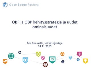OBF ja OBP kehitysstrategia ja uudet
ominaisuudet
Eric Rousselle, toimitusjohtaja
24.11.2020
 