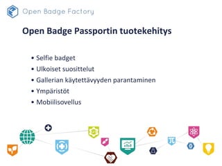 Open Badge Passportin tuotekehitys
• Selfie badget
• Ulkoiset suosittelut
• Gallerian käytettävyyden parantaminen
• Ympäri...