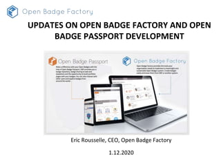 Eric Rousselle, CEO, Open Badge Factory
1.12.2020
UPDATES ON OPEN BADGE FACTORY AND OPEN
BADGE PASSPORT DEVELOPMENT
 