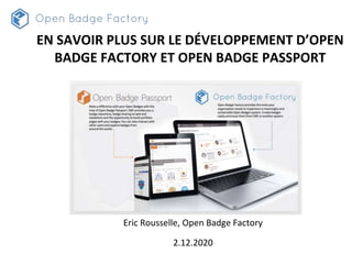 Eric Rousselle, Open Badge Factory
2.12.2020
EN SAVOIR PLUS SUR LE DÉVELOPPEMENT D’OPEN
BADGE FACTORY ET OPEN BADGE PASSPORT
 