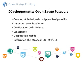 Développements Open Badge Passport
• Création et émission de badges et badges selfie
• Les endossements externes
• Amélior...