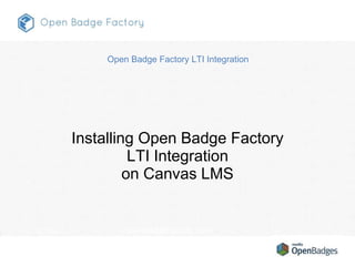 1 30.11.2015 openbadgefactory.com
Installing Open Badge Factory
LTI Integration
on Canvas LMS
Open Badge Factory LTI Integration
 