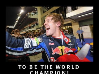 TO BE THE WORLD CHAMPION! 