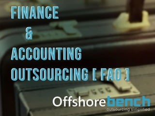FINANCE
&
ACCOUNTING
OUTSOURCING [ FAO ]
FINANCE
&
ACCOUNTING
OUTSOURCING [ FAO ]
 