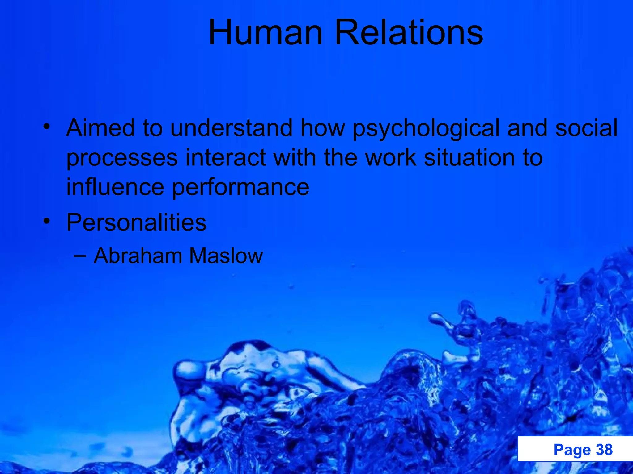 Human Relations Aimed to understand how psychological and social processes interact with the work situation to influence performance Personalities Abraham Maslow 