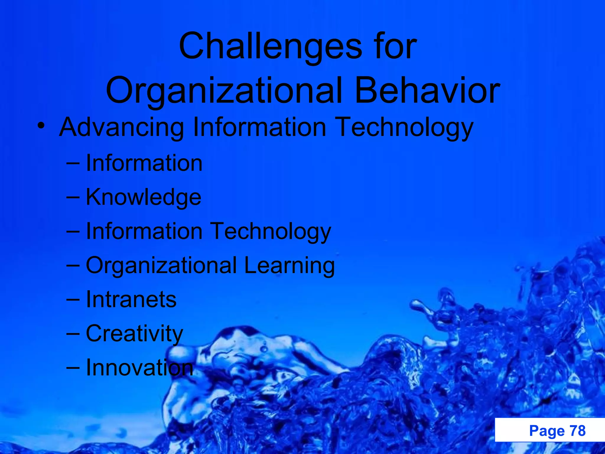Challenges for  Organizational Behavior Advancing Information Technology Information Knowledge Information Technology Organizational Learning Intranets Creativity Innovation 
